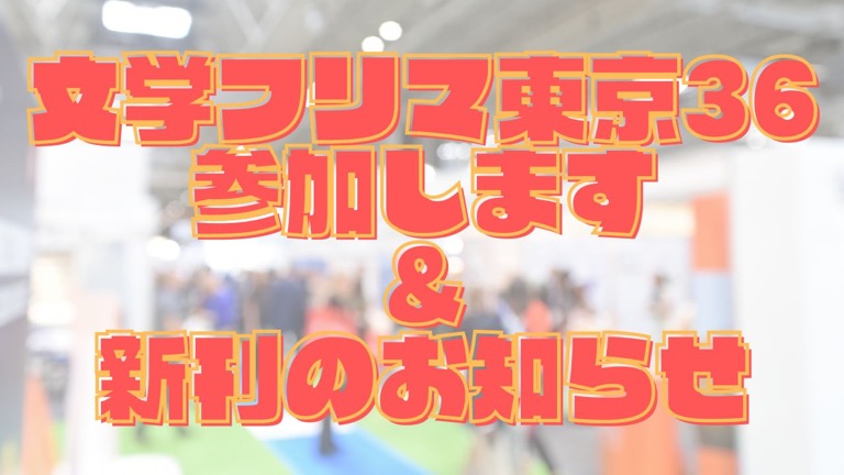 文学フリマ東京36と新刊とシカク的サークルリストのお知らせ